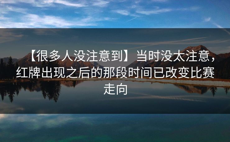 【很多人没注意到】当时没太注意，红牌出现之后的那段时间已改变比赛走向