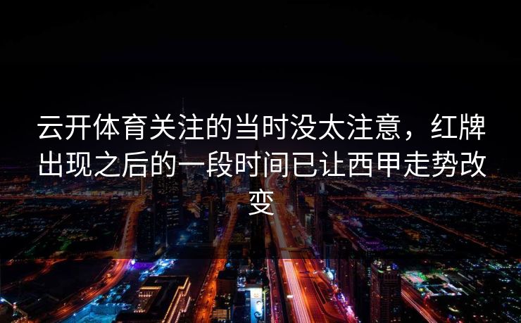 云开体育关注的当时没太注意,红牌出现之后的一段时间已让西甲走势改变 云开体育关注的当时没太注意,红牌出现之后的一段时间已让西甲走势改变