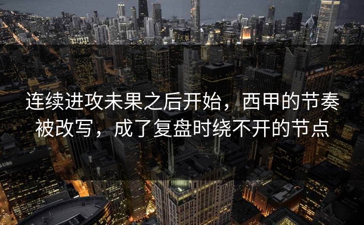 连续进攻未果之后开始，西甲的节奏被改写，成了复盘时绕不开的节点