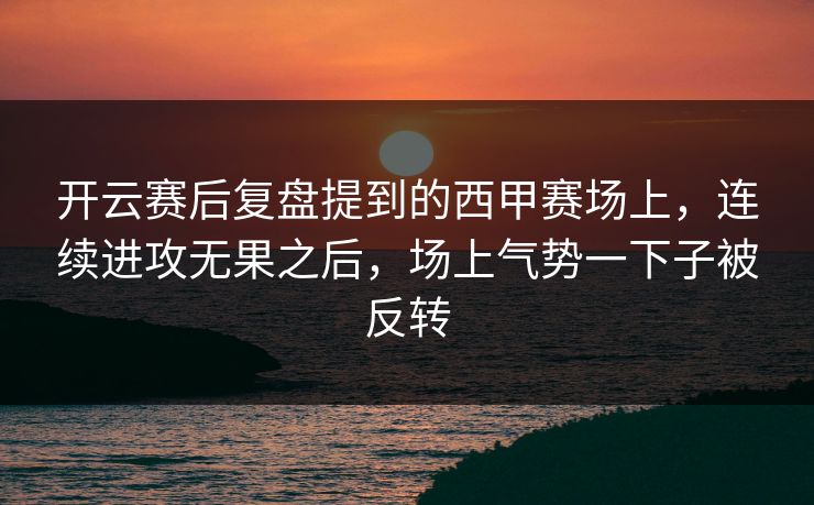 开云赛后复盘提到的西甲赛场上，连续进攻无果之后，场上气势一下子被反转