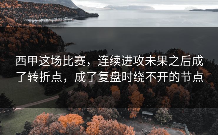 西甲这场比赛，连续进攻未果之后成了转折点，成了复盘时绕不开的节点